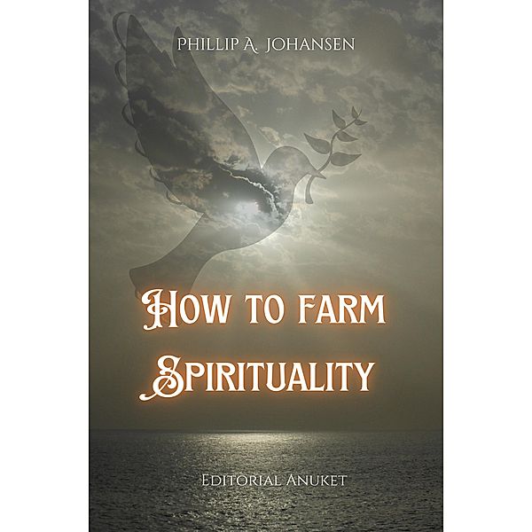 How to Farm Spirituality, Phillip A. Johansen