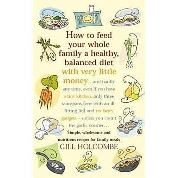 How to Feed Your Whole Family a Healthy, Balanced Diet with Very Little Money, Gill Holcombe