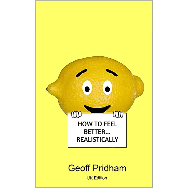 How to Feel Better... Realistically: Uk Edition, Geoff Pridham