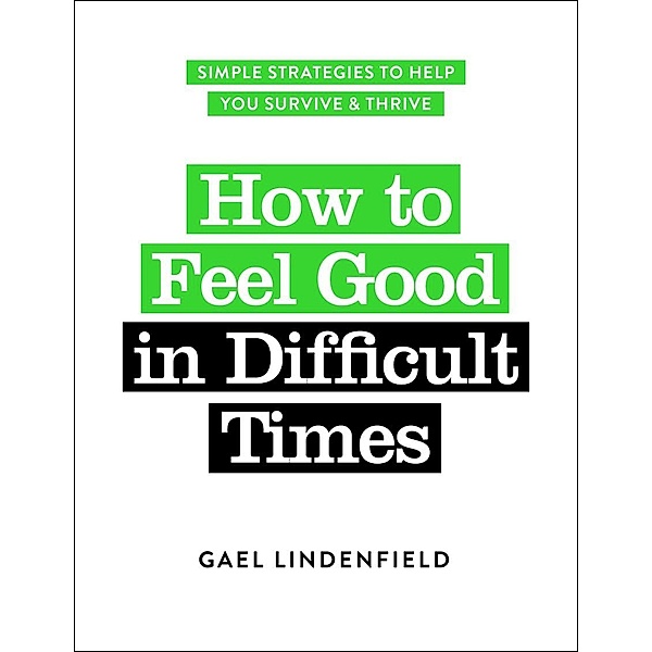 How to Feel Good in Difficult Times, Gael Lindenfield