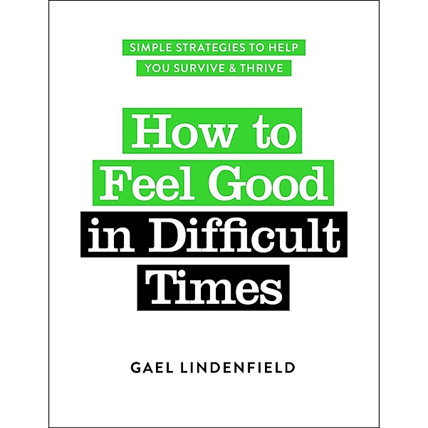 How to Feel Good in Difficult Times / Welbeck Balance, Gael Lindenfield
