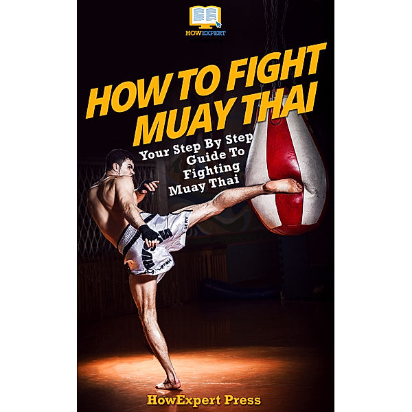 How To Fight Muay Thai: Your Step-By-Step Guide To Fighting Muay Thai