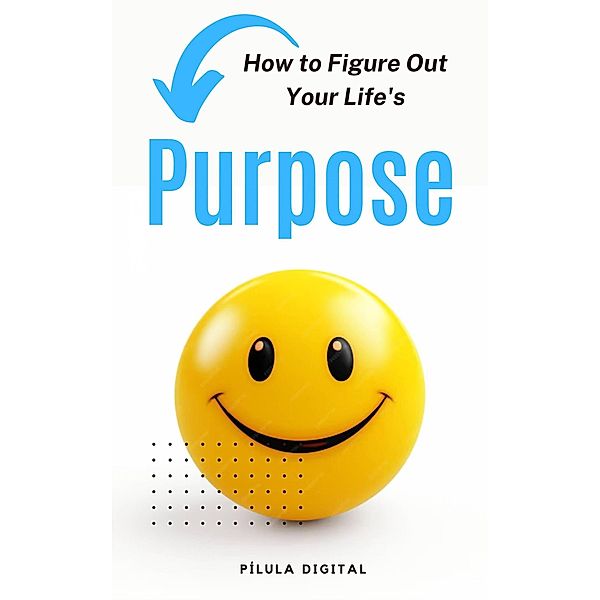 How to Figure Out Your Life's Purpose, Pílula Digital
