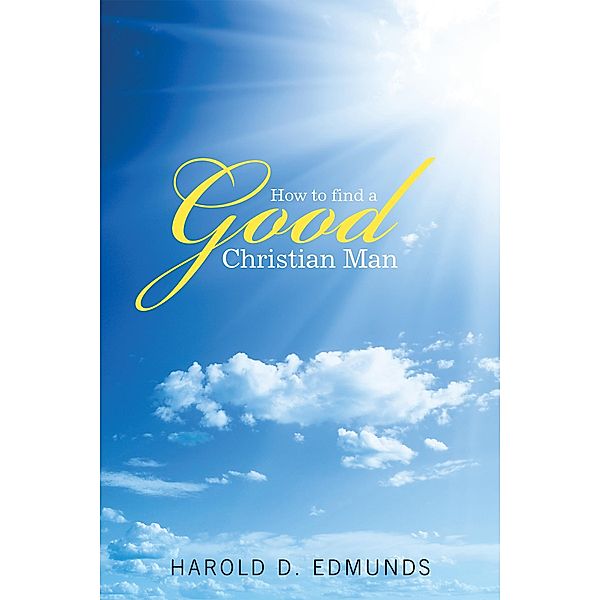 How to Find a Good, Christian Man, Harold D. Edmunds