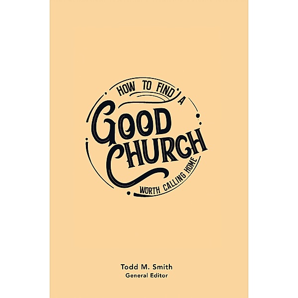 How to Find a Good Church, Todd M. Smith