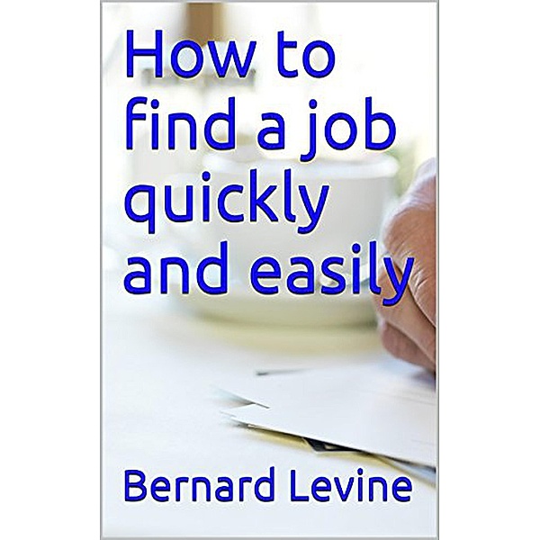 How to Find a Job Quickly and Easily, Bernard Levine