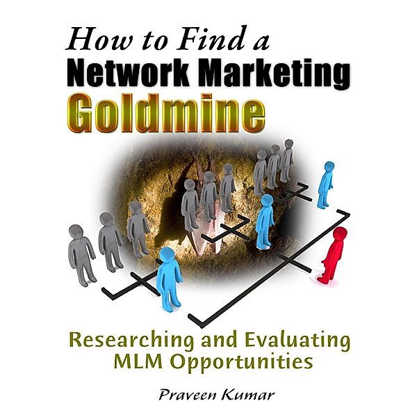 How to Find a Network Marketing Goldmine: Researching and Evaluating MLM Opportunities / Praveen Kumar, Praveen Kumar