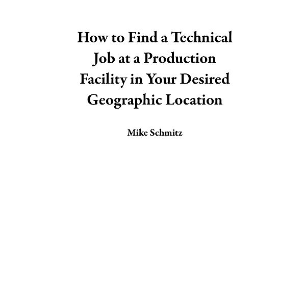 How to Find a Technical Job at a Production Facility in Your Desired Geographic Location, Mike Schmitz