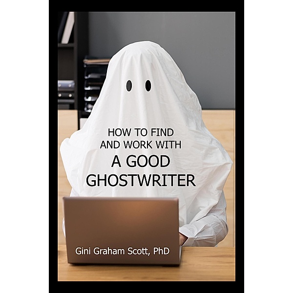 How to Find and Work with a Good Ghostwriter, Gini Graham Scott
