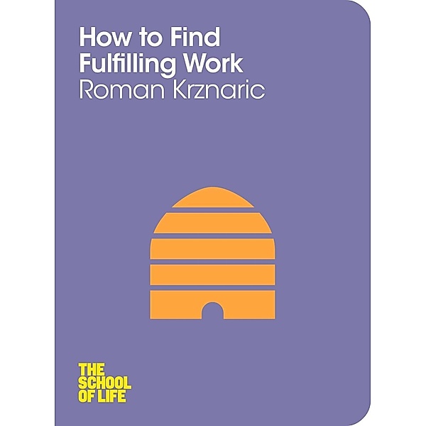 How to Find Fulfilling Work, Roman Krznaric, Campus London LTD (The School of Life)