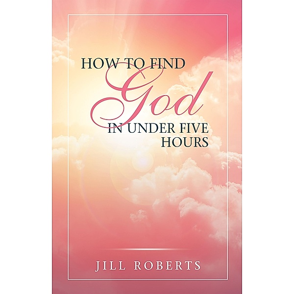 How to Find God in Under Five Hours, Jill Roberts