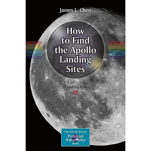 How to Find the Apollo Landing Sites / The Patrick Moore Practical Astronomy Series, James L. Chen