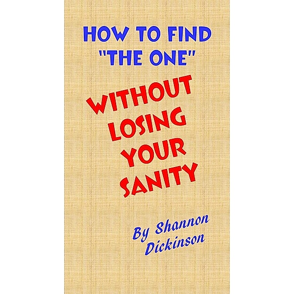 How to Find The One Without Losing Your Sanity, Shannon Dickinson