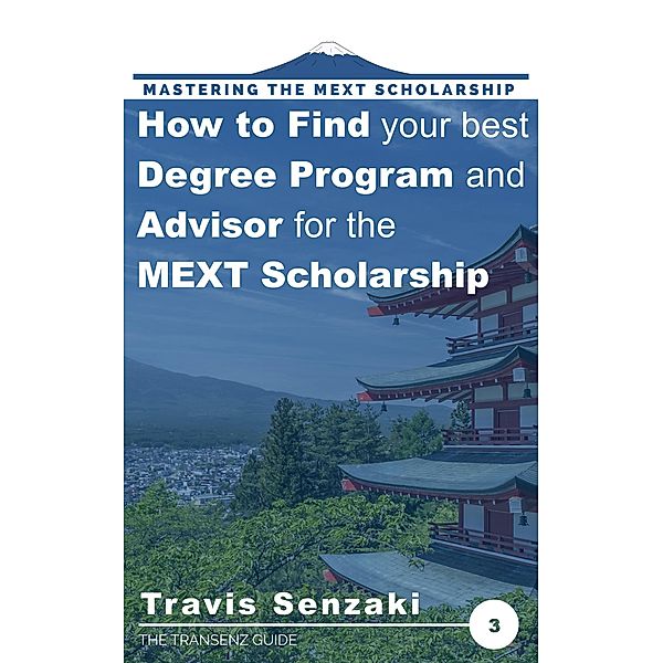 How to Find Your Best Degree Program and Advisor for the MEXT Scholarship (Mastering the MEXT Scholarship Application: The TranSenz Guide, #3) / Mastering the MEXT Scholarship Application: The TranSenz Guide, Travis Senzaki