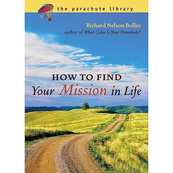 How to Find Your Mission in Life / Parachute Library, Richard N. Bolles