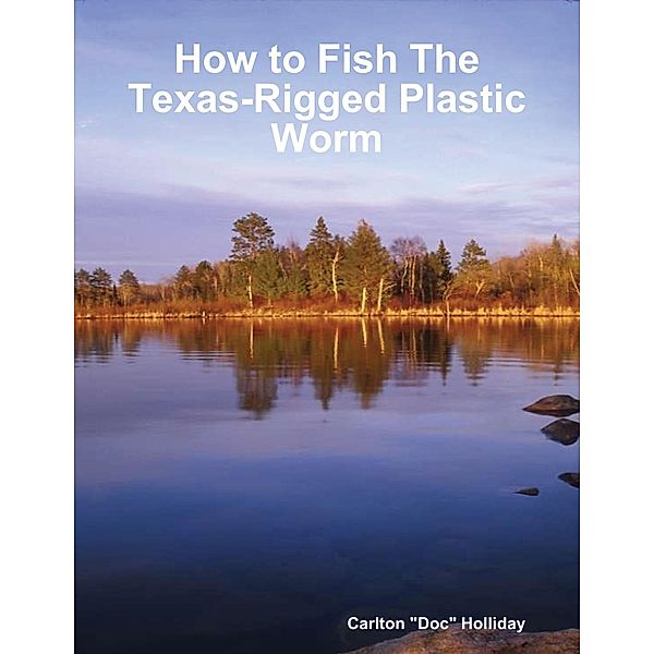 How to Fish the Texas-Rigged Plastic Worm, Carlton Holliday