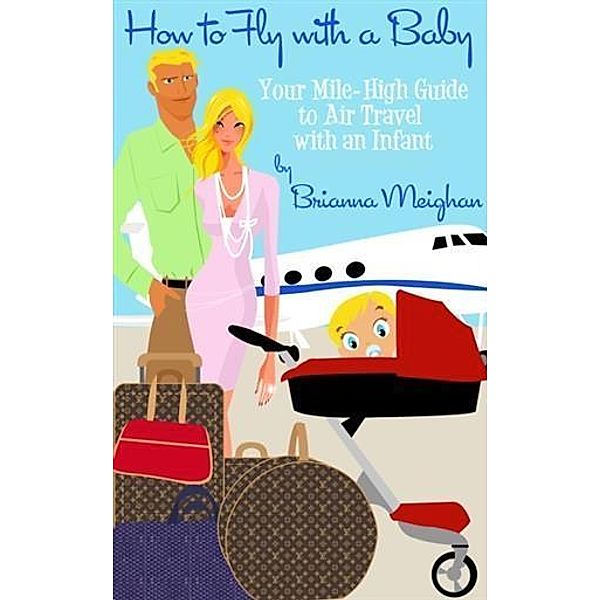 How to Fly with a Baby: Your Mile-High Guide to Air Travel with an Infant, Brianna Meighan