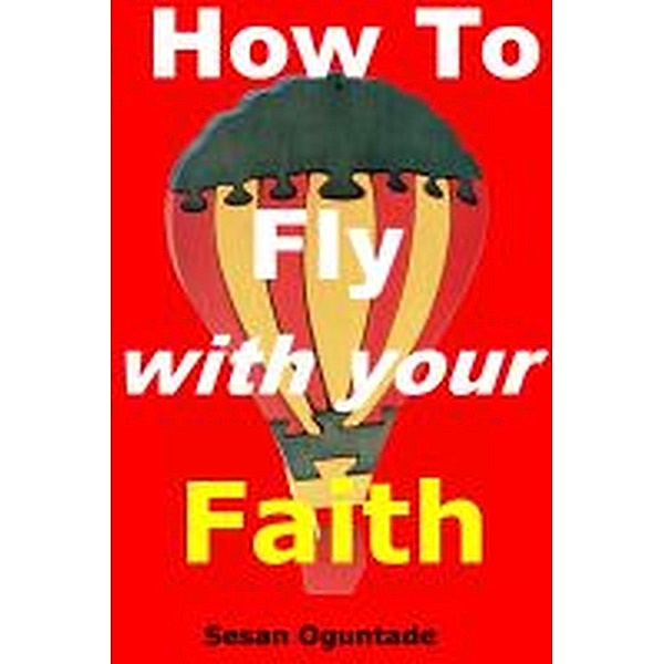 How To Fly With Your Faith, Sesan Oguntade