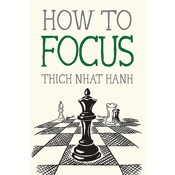 How to Focus / Mindfulness Essentials Bd.9, Thich Nhat Hanh