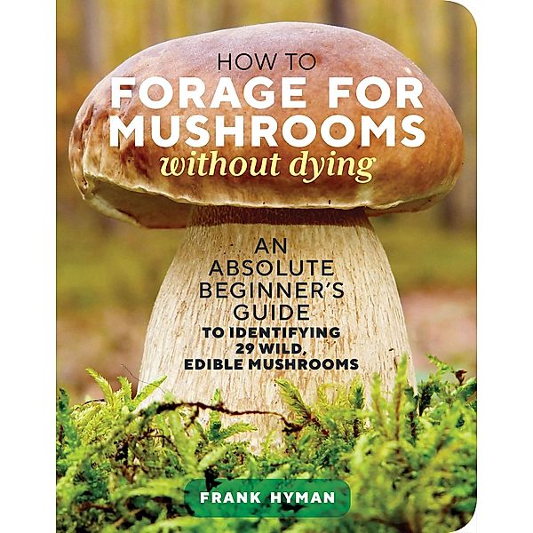 How to Forage for Mushrooms without Dying, Frank Hyman