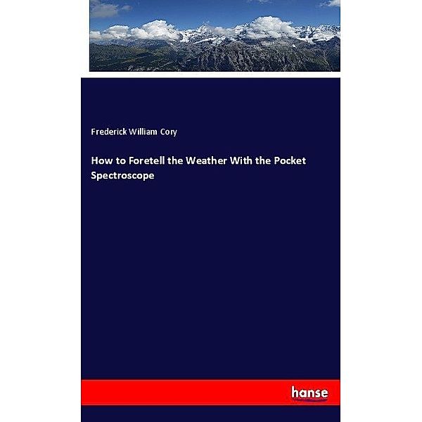 How to Foretell the Weather With the Pocket Spectroscope, Frederick William Cory