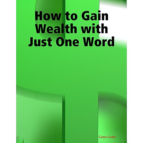 How to Gain Wealth with Just One Word, Gene Geter