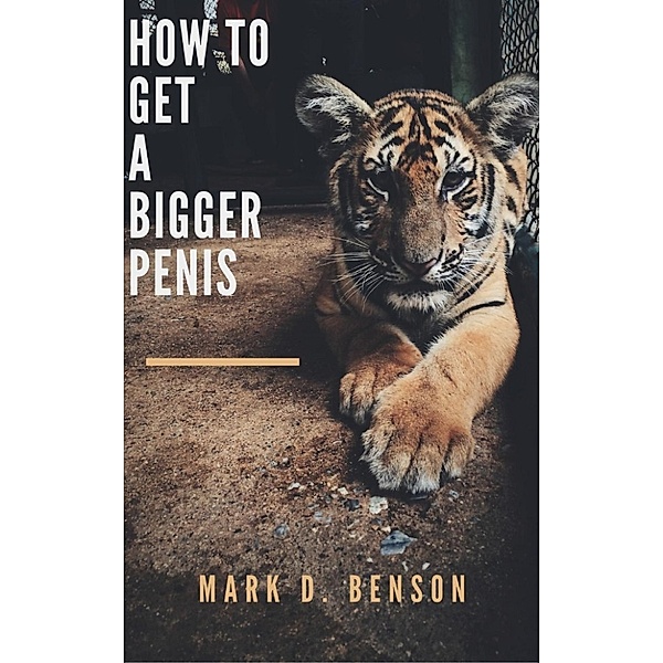 How to Get a Bigger Penis, Mark D. Benson