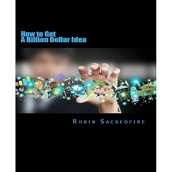 How to Get a Billion Dollar Idea, Robin Sacredfire