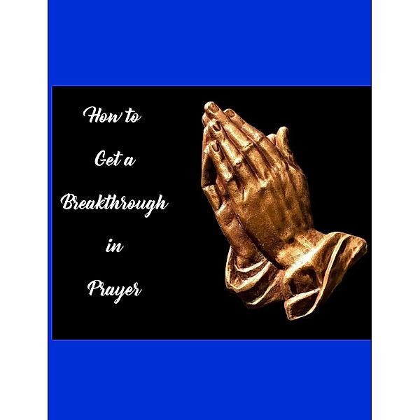 How to Get a Breakthrough In Prayer, Benita Paschel