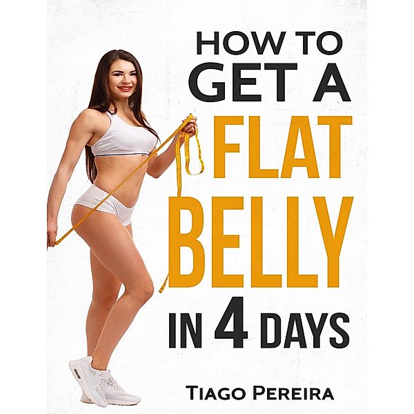 How to Get a Flat Belly In 4 Days, Tiago Pereira