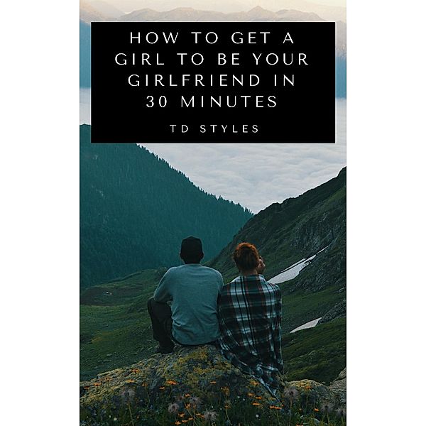 How to Get a Girl to Be Your Girlfriend in 30 Minutes, TD STYLES