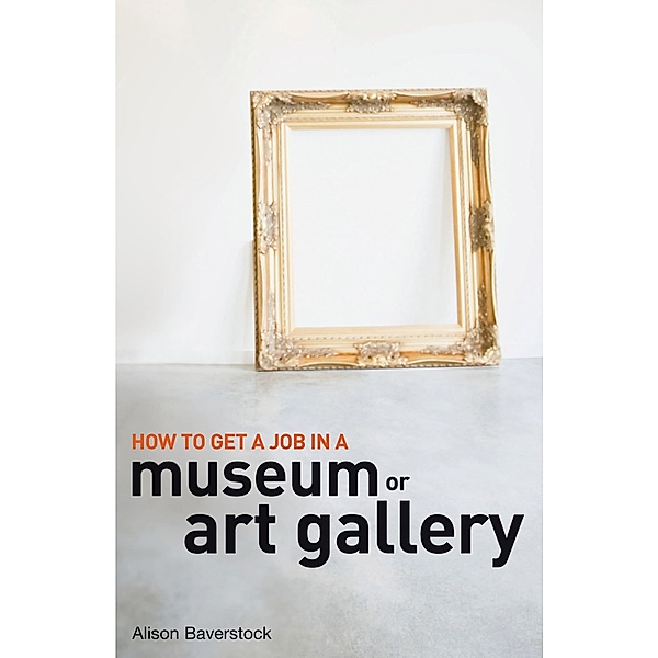 How to Get a Job in a Museum or Art Gallery, Alison Baverstock