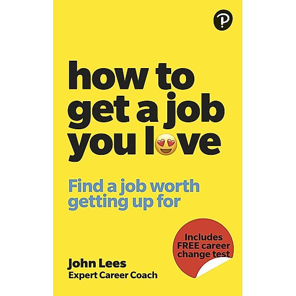 How To Get A Job You Love: Find a job worth getting up for in the morning, John Lees