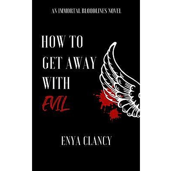 How to Get Away with Evil / Immortal Bloodlines Bd.1, Enya Clancy