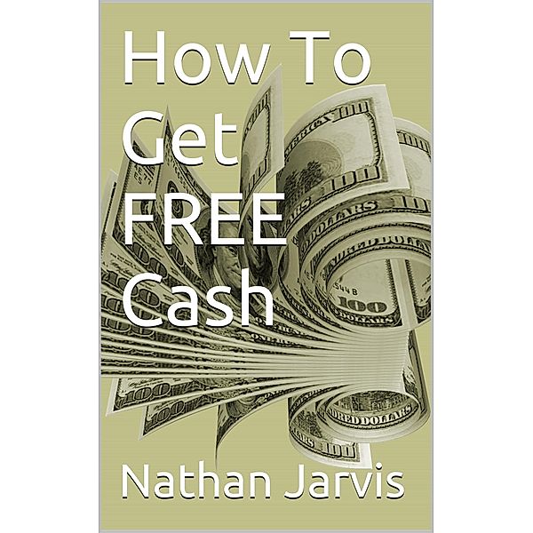 How To Get FREE Cash, Nathan Jarvis