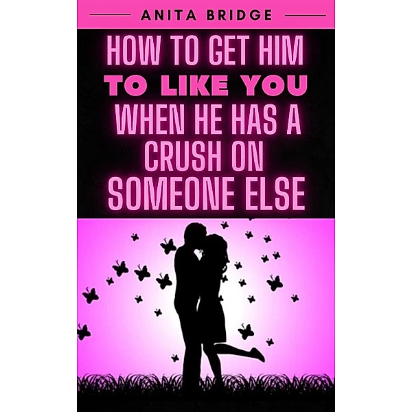 How to Get Him to Like You when He Has a Crush on Someone Else, Bridge Anita