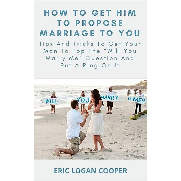 How To Get Him To Propose Marriage To You, Eric Logan Cooper