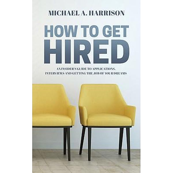 How to Get Hired, Michael A Harrison