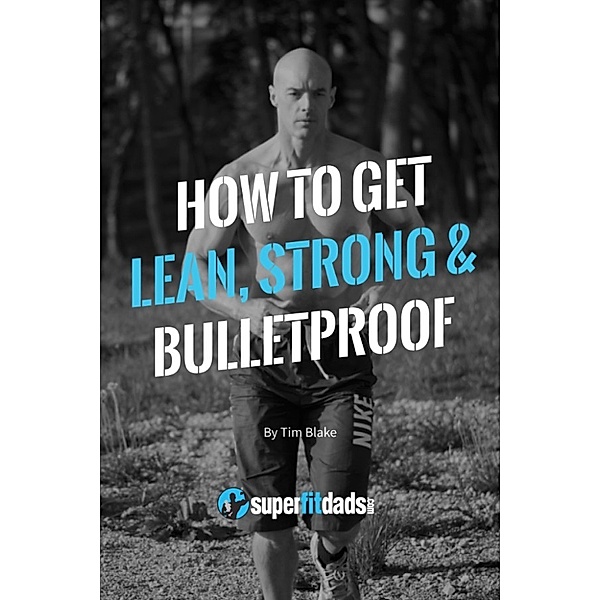 How To Get Lean, Strong & Bulletproof, Tim Blake