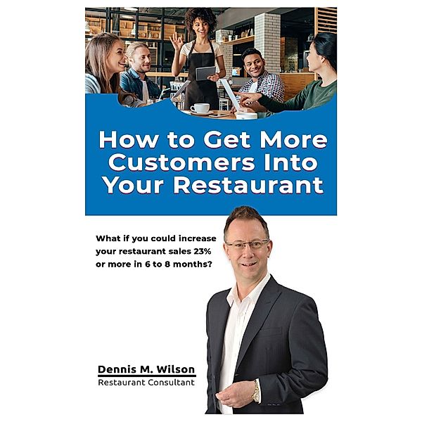 How To Get More Customers In Your Restaurant, Dennis M. Wilson