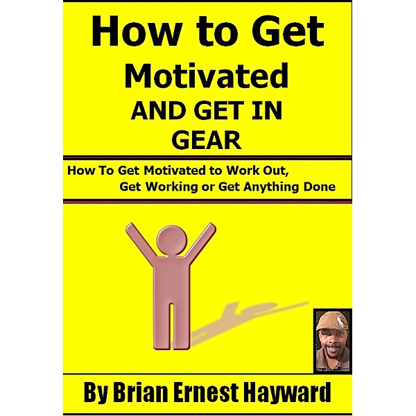 How To Get Motivated and Get In Gear, brian hayward