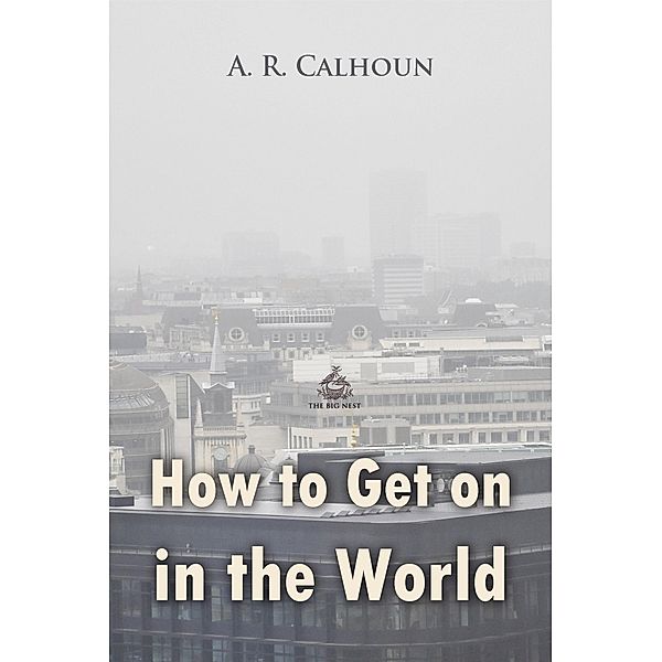 How to Get on in the World: A Ladder to Practical Success / Business Library, A. R. Calhoun