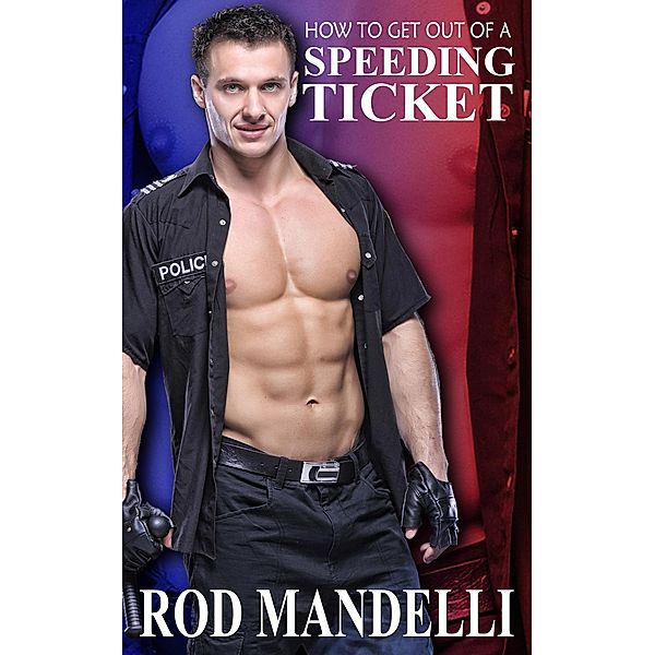 How To Get Out of a Speeding Ticket (Gay Sex Confessions, #5) / Gay Sex Confessions, Rod Mandelli