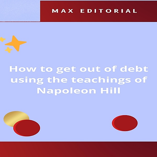 How to get out of debt using the teachings of Napoleon Hill / NAPOLEON HILL - SMARTER THAN THE METHOD Bd.1, Max Editorial
