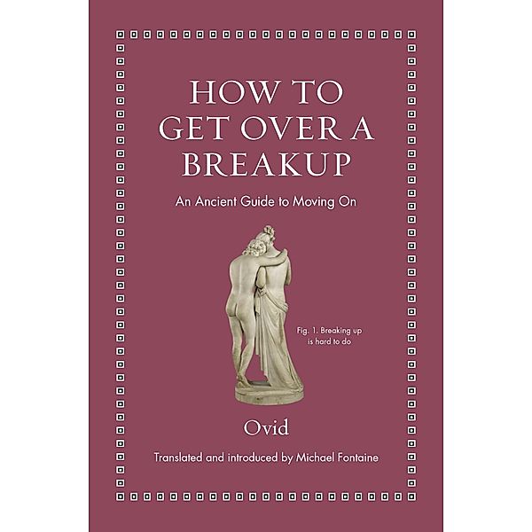 How to Get Over a Breakup / Ancient Wisdom for Modern Readers, Ovid