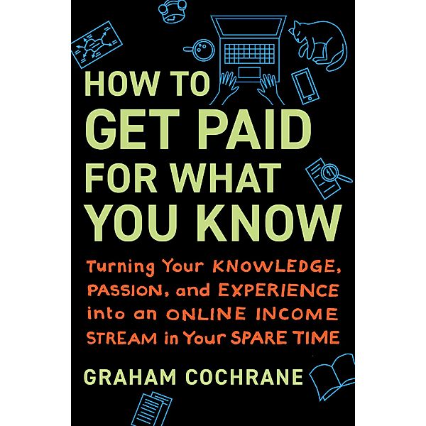 How to Get Paid for What You Know, Graham Cochrane