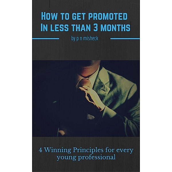 How to Get Promoted in Less Than 3 Months, P N Misheck