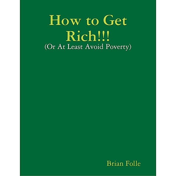 How to Get Rich!!! - (Or At Least Avoid Poverty), Brian Folle