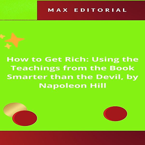 How to Get Rich: Using the Teachings from the Book Smarter than the Devil, by Napoleon Hill / NAPOLEON HILL - SMARTER THAN THE METHOD Bd.1, Max Editorial