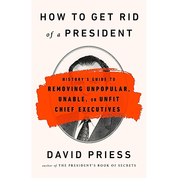 How to Get Rid of a President, David Priess
